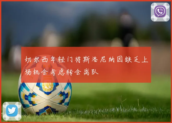 切尔西年轻门将斯洛尼纳因缺乏上场机会考虑转会离队