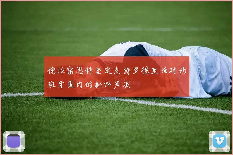 德拉富恩特坚定支持罗德里面对西班牙国内的批评声浪